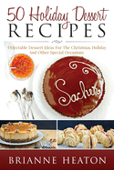 50 Holiday Dessert Recipes: Delectable Dessert Ideas for the Christmas Holidays and Other Special Occasions