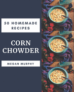 50 Homemade Corn Chowder Recipes: Cook it Yourself with Corn Chowder Cookbook!