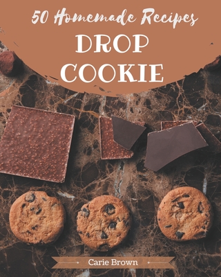 50 Homemade Drop Cookie Recipes: Enjoy Everyday With Drop Cookie Cookbook! - Brown, Carie