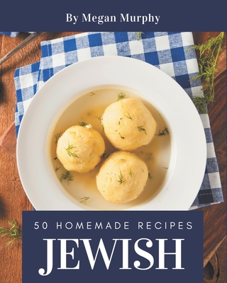 50 Homemade Jewish Recipes: From The Jewish Cookbook To The Table - Murphy, Megan