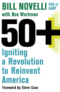 50+: Igniting a Revolution to Reinvent America - Novelli, Bill, and Novelli, William D, and Workman, Boe