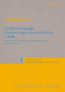 50 Jahre Leipziger Uebersetzungswissenschaftliche Schule: Eine Rueckschau anhand von ausgewaehlten Schriften und Textpassagen