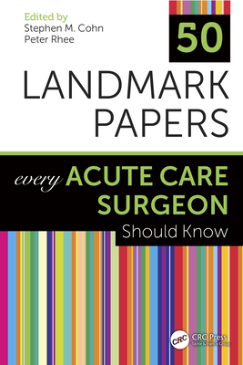 50 Landmark Papers Every Acute Care Surgeon Should Know - Cohn, Stephen M (Editor), and Rhee, Peter (Editor)