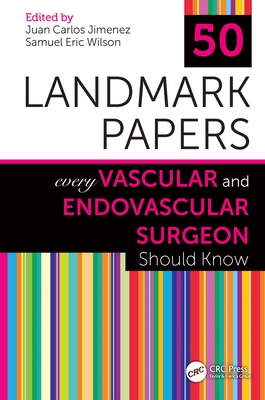50 Landmark Papers Every Vascular and Endovascular Surgeon Should Know - Jimenez, Juan Carlos (Editor), and Wilson, Samuel Eric (Editor)