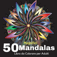 50 Magnifici Mandalas Libro da Colorare per Adulti: 50 Bellissimi Mandala da Colorare Per Rilassarsi, Libri da Colorare Per Adulti Antistress, Incredibile Selezione Di Pagine da Colorare Per Meditazione e Creativit?.