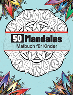 50 Mandalas Malbuch f?r Kinder: Die schnsten Mandalas zum Entspannen, Die ultimative Sammlung von Mandala-Malvorlagen f?r Kinder ab 4 Jahren Spa? und Entspannung mit Mandalas f?r Jungen und M?dchen