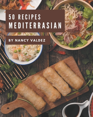 50 MediterrAsian Recipes: Save Your Cooking Moments with MediterrAsian Cookbook! - Valdez, Nancy