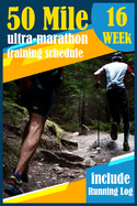 50-Mile Ultra-Marathon Training schedule: The Complete 16 week Training plan for an Ultramarathon with running log.