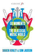 50 Moments That Rocked the Classical Music World