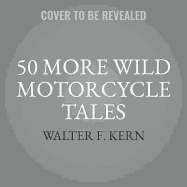 50 More Wild Motorcycle Tales: An Anthology of Motorcycle Stories