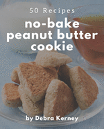 50 No-Bake Peanut Butter Cookie Recipes: A No-Bake Peanut Butter Cookie Cookbook for Your Gathering