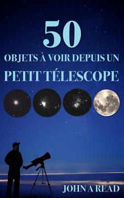 50 Objets a Voir Depuis Un Petit Telescope - Read, John, Dr.