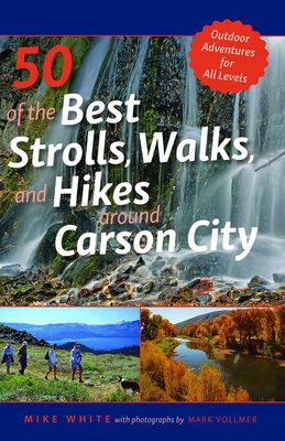 50 of the Best Strolls, Walks, and Hikes Around Carson City: Volume 1 - White, Mike, and Vollmer, Mark (Photographer)