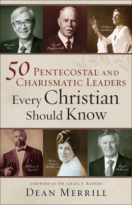 50 Pentecostal and Charismatic Leaders Every Christian Should Know - Merrill, Dean (Compiled by), and Keener, Dr. (Foreword by)