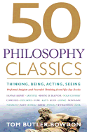 50 Philosophy Classics: Thinking, Being, Acting, Seeing: Profound Insights and Powerful Thinking from Fifty Key Books