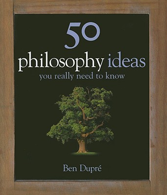 50 Philosophy Ideas You Really Need to Know - Dupre, Ben