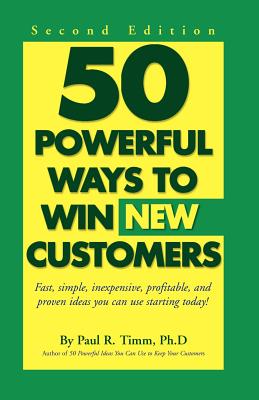50 Powerful Ways to Win New Customers - Timm, Paul R, PH.D.