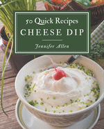50 Quick Cheese Dip Recipes: Keep Calm and Try Quick Cheese Dip Cookbook
