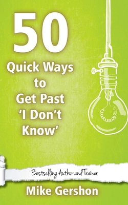50 Quick Ways to get past 'I Don't Know' - Gershon, Mike