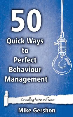 50 Quick Ways to Perfect Behaviour Management - Gershon, Mike