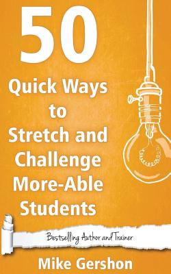 50 Quick Ways to Stretch and Challenge More-Able Students - Gershon, Mike
