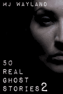 50 Real Ghost Stories 2: More Terrifying Real Life Encounters with Ghosts and Spirits