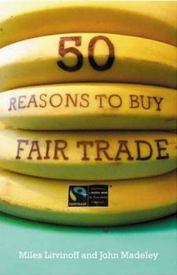 50 Reasons to Buy Fair Trade - Litvinoff, Miles, and Madeley, John