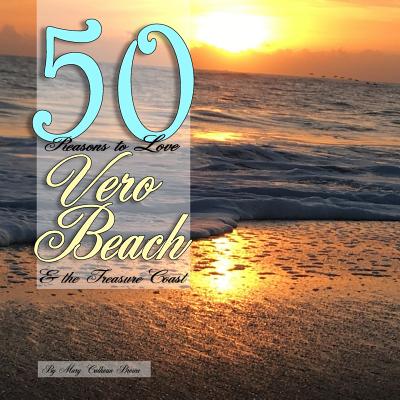 50 Reasons to Love Vero Beach and the Treasure Coast - Brown, Mary Calhoun