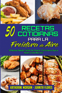 50 Recetas Cotidianas Para La Freidora De Aire: 50 Recetas Rpidas, Fciles De Preparar Y Sin Esfuerzo Que Le Harn La Vida Ms Fcil (50 Air Fryer Everyday Recipes) (Spanish Edition)