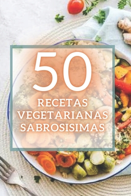 50 Recetas Vegetarianas Sabrosisimas: 50 deliciosas recetas vegetarianas fciles de preparar y sper sabrosas! - Libres, Mentes, and Mente, Saludable