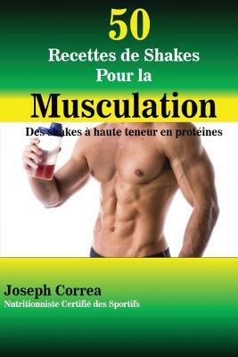 50 Recettes de Shakes Pour la Musculation: Des shakes a haute teneur en proteines - Correa (Nutritionniste Certifie Des Spor