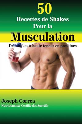 50 Recettes de Shakes Pour La Musculation: Des Shakes a Haute Teneur En Proteines - Correa (Nutritionniste Certifie Des Spor