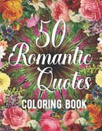 50 Romantic Quotes Coloring Book: Adults Romantic Colouring Book for Girlfriends and Boyfriends. Mindful Flower and Geometric Patterns with Timeless Love Quotes.