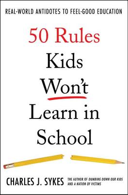 50 Rules Kids Won't Learn in School: Real-World Antidotes to Feel-Good Education - Sykes, Charles J