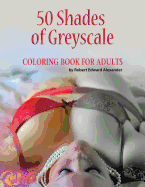 50 Shades of Greyscale: Seriously Adult Colouring Book