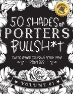 50 Shades of porters Bullsh*t: Swear Word Coloring Book For porters: Funny gag gift for porters w/ humorous cusses & snarky sayings porters want to say at work, motivating quotes & patterns for working adult relaxation