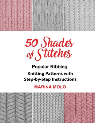 50 Shades of Stitches - Vol 1: Popular Ribbing - Molo, Marina, and Kushner, Al (Photographer)