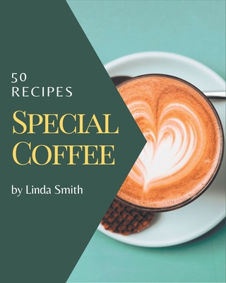 50 Special Coffee Recipes: Best Coffee Cookbook for Dummies - Smith, Linda