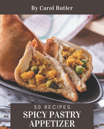 50 Spicy Pastry Appetizer Recipes: A Spicy Pastry Appetizer Cookbook You Will Love