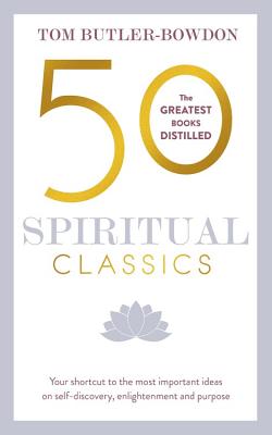 50 Spiritual Classics, Second Edition: Your Shortcut to the Most Important Ideas on Self-Discovery, Enlightenment, and Purpose - Butler-Bowdon, Tom
