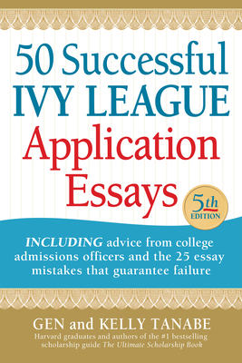 50 Successful Ivy League Application Essays - Tanabe, Gen, and Tanabe, Kelly