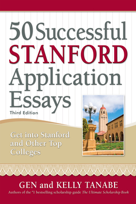 50 Successful Stanford Application Essays: Write Your Way Into the College of Your Choice - Tanabe, Gen, and Tanabe, Kelly