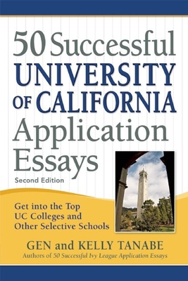 50 Successful University of California Application Essays: Get Into the Top Uc Colleges and Other Selective Schools - Tanabe, Gen, and Tanabe, Kelly