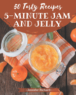 50 Tasty 5-Minute Jam and Jelly Recipes: Make Cooking at Home Easier with 5-Minute Jam and Jelly Cookbook!