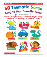 50 Thematic Songs Sung to Your Favorite Tunes: Teach & Delight Every Child with Playful Songs That Are Fun to Sing & a Snap to Learn!