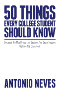 50 Things Every College Student Should Know: Because the Most Important Lessons You Learn Happen Outside the Classroom