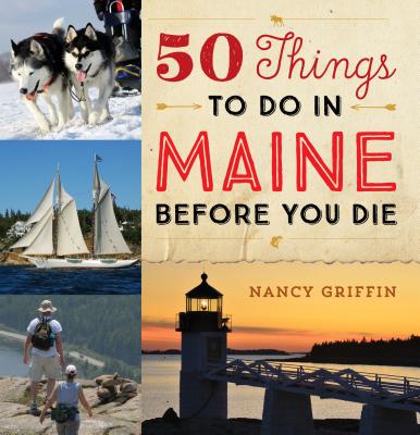 50 Things to Do in Maine Before You Die - Griffin, Nancy, and Tobyne, Dan (Photographer)