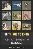 50 Things to Know About Birds in Kansas: Birdwatching in the Sunflower State