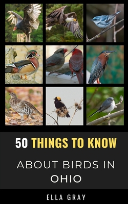 50 Things to Know About Birds in Ohio: Birding in the Buckeye State - Know, 50 Things to, and Gray, Ella