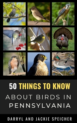 50 Things to Know About Birds in Pennsylvania: Birding in the Keystone State - Speicher, Jackie, and Know, 50 Things to, and Speicher, Darryl